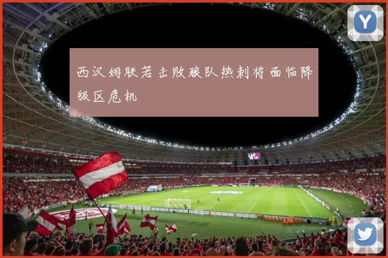 西汉姆联若击败狼队热刺将面临降级区危机