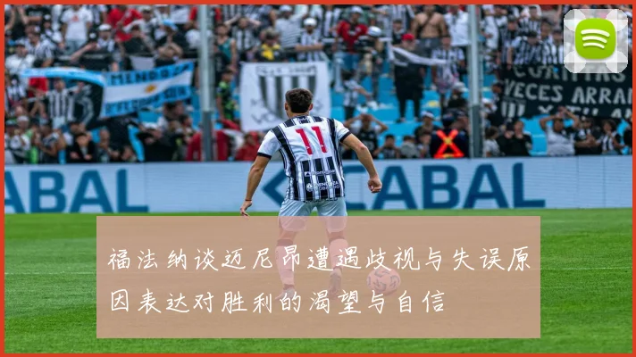 福法纳谈迈尼昂遭遇歧视与失误原因表达对胜利的渴望与自信